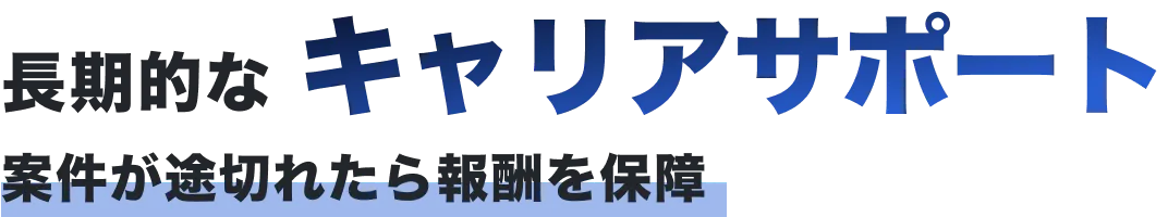 長期的なキャリアサポート　案件が途切れたら報酬を保障